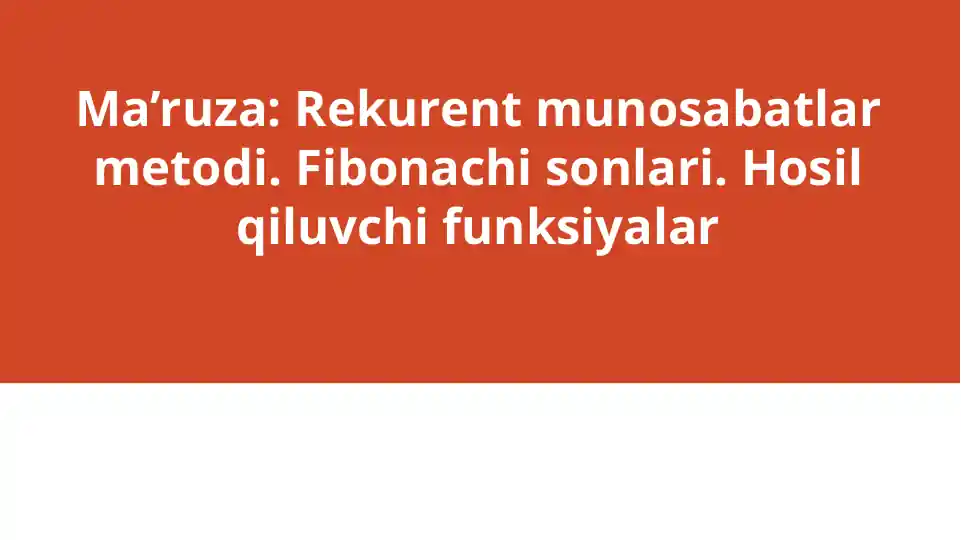 Rekurent munosabatlar metodi. Fibonachi sonlari. Hosil qiluvchi funksiyalar