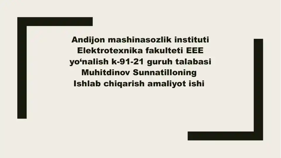 Andijon mashinasozlik instituti Elektrotexnika fakulteti EEE yo‘nalish k-91-21 guruh talabasi Muhitdinov Sunnatilloning Ishlab chiqarish amaliyot ishi