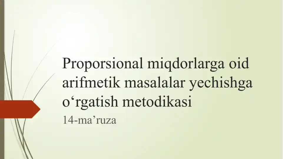 Proporsional miqdorlarga oid arifmetik masalalar yechishga o‘rgatish metodikasi (14-ma’ruza)