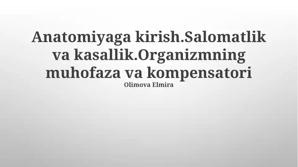 Anatomiyaga kirish.Salomatlik va kasallik.Organizmning muhofaza va kompensatori