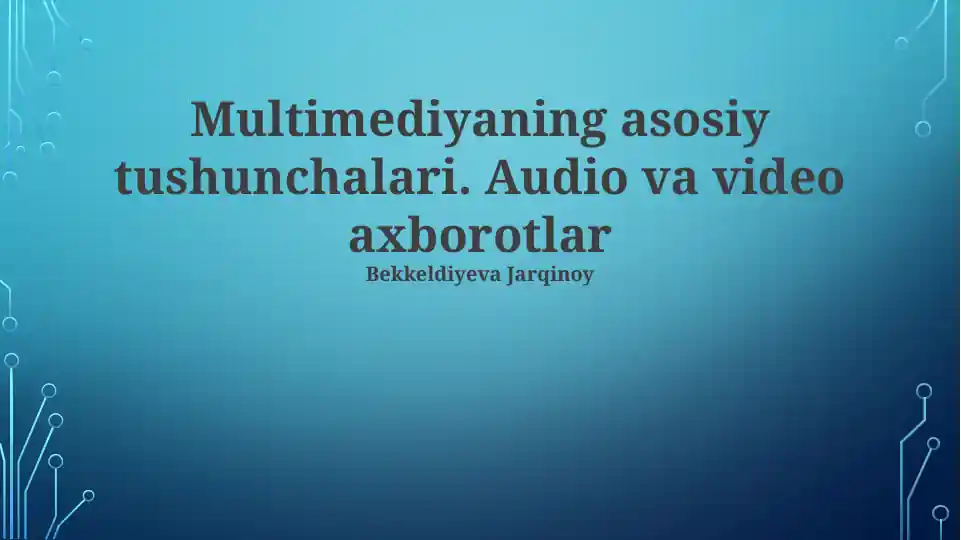 Multimediyaning asosiy tushunchalari. Audio va video axborotlar