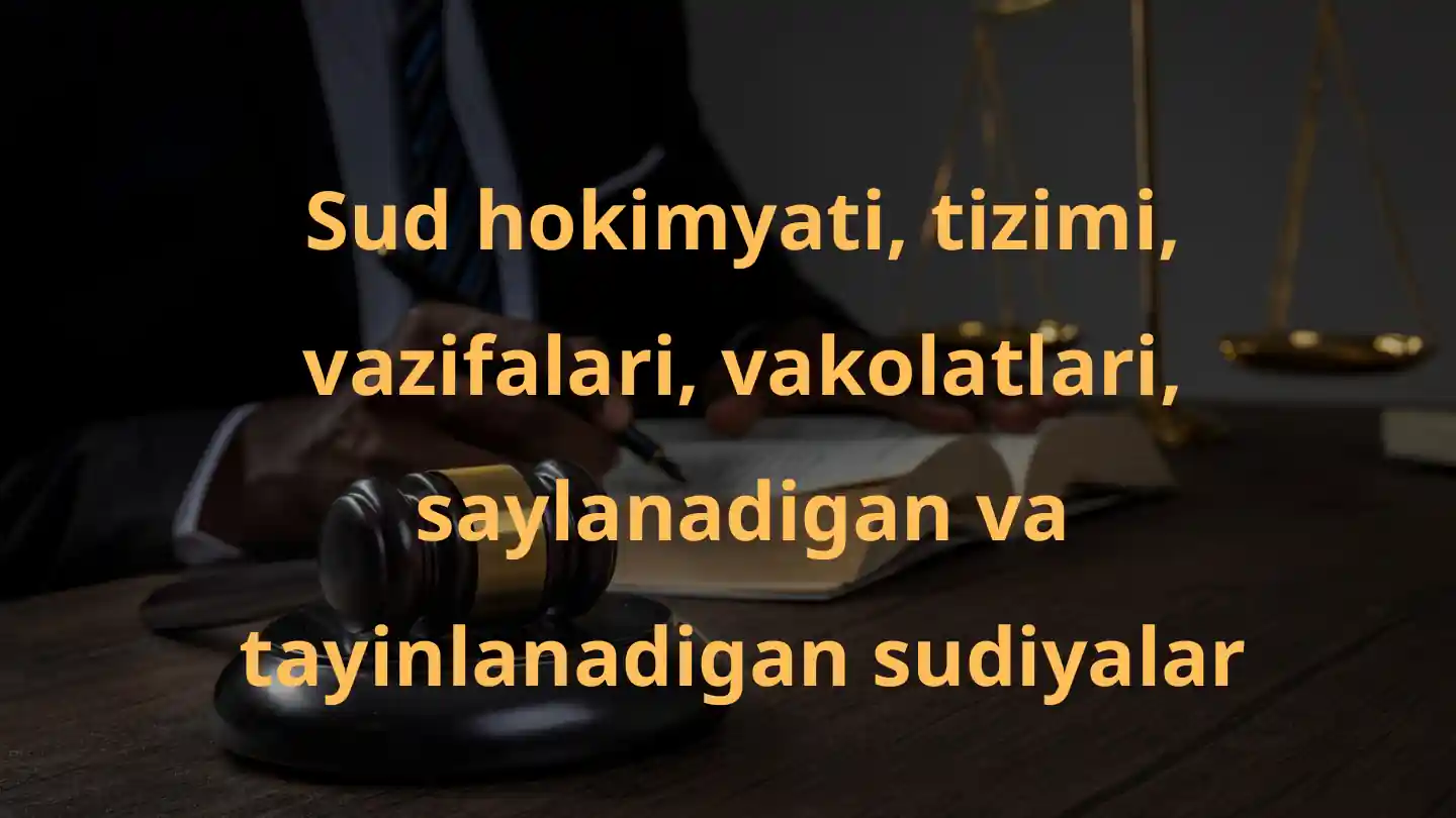 Sud hokimyati, tizimi, vazifalari, vakolatlari, saylanadigan va tayinlanadigan sudiyalar