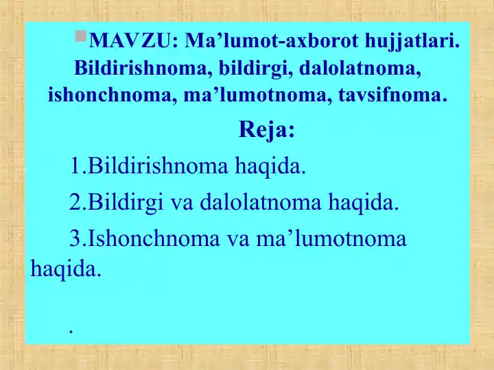 Ma’lumot-axborot hujjatlari. Bildirishnoma, bildirgi, dalolatnoma, ishonchnoma, ma’lumotnoma, tavsifnoma.