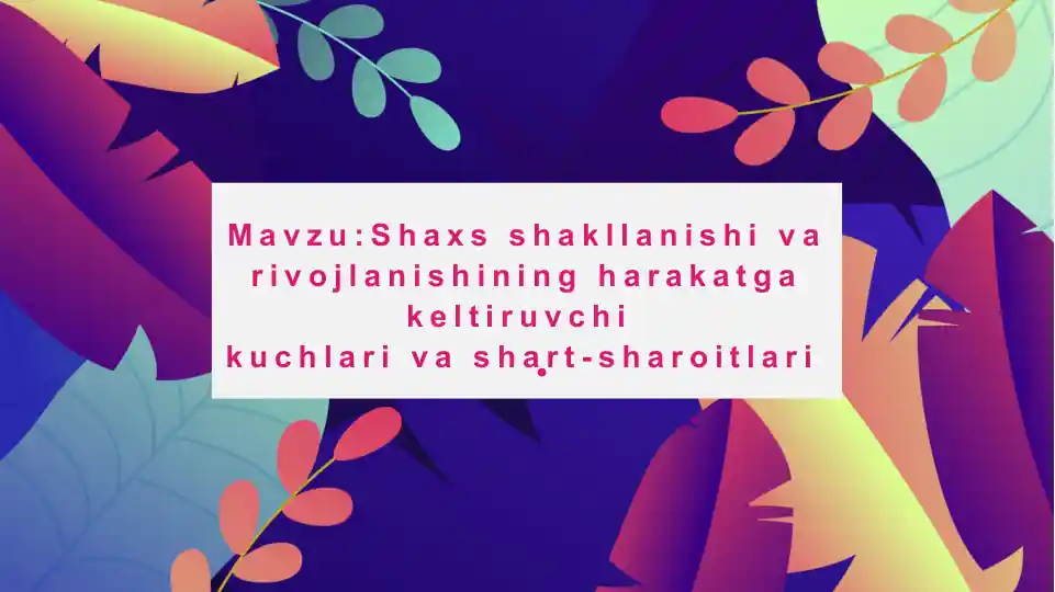 Shaxs shakllanishi va rivojlanishining harakatga keltiruvchikuchlari va shart-sharoitlari