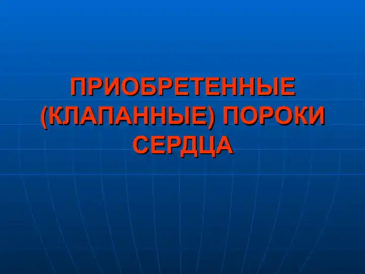 ПРИОБРЕТЕННЫЕ (КЛАПАННЫЕ) ПОРОКИ СЕРДЦА