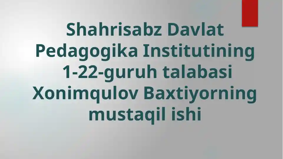 Shahrisabz Davlat Pedagogika Institutining 1-22-guruh talabasi Xonimqulov Baxtiyorning mustaqil ishi