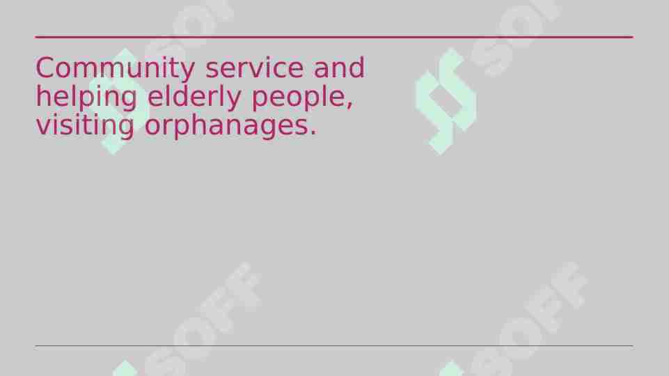 Community service and helping elderly people, visiting orphanages.