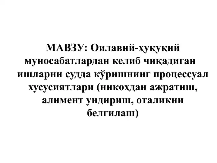 Оилавий-ҳуқуқиймуносабатлардан келиб чиқадиган ишларни судда кўришнинг процессуал хусусиятлари