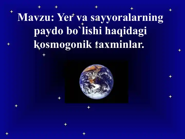 Yer va sayyoralarning paydo bo`lishi haqidagi kosmogonik taxminlar