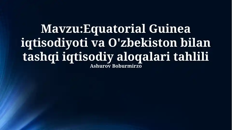 Equatorial Guinea iqtisodiyoti va O'zbekiston bilan tashqi iqtisodiy aloqalari tahlili