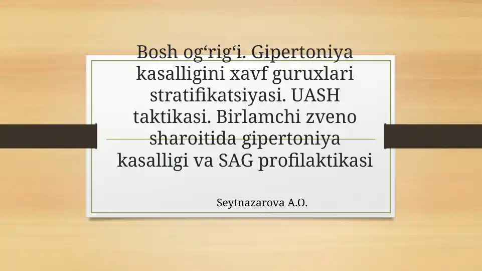 Bosh og‘rig‘i. Gipertoniya kasalligini xavf guruxlari stratifikatsiyasi. UASH taktikasi. Birlamchi zveno sharoitida gipertoniya kasalligi va SAG profilaktikasi