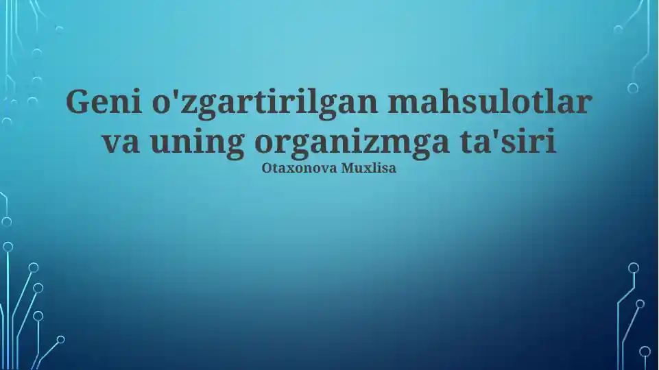 Genetik jihatdan o'zgartirilgan mahsulotlar va uning organizmga ta'siri