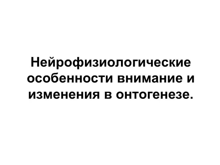 Нейрофизиологические особенности внимание и изменения в онтогенезе.