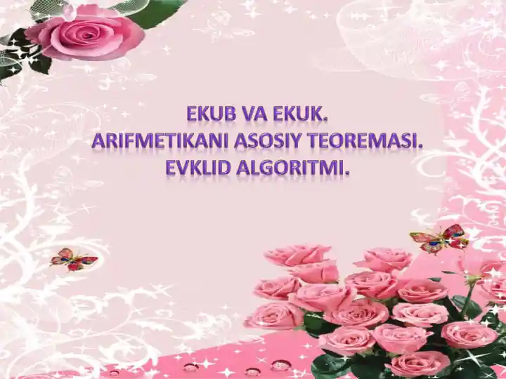 EKUB VA EKUK. Arifmetikani asosiy teoremasi. Evklid algoritmi.