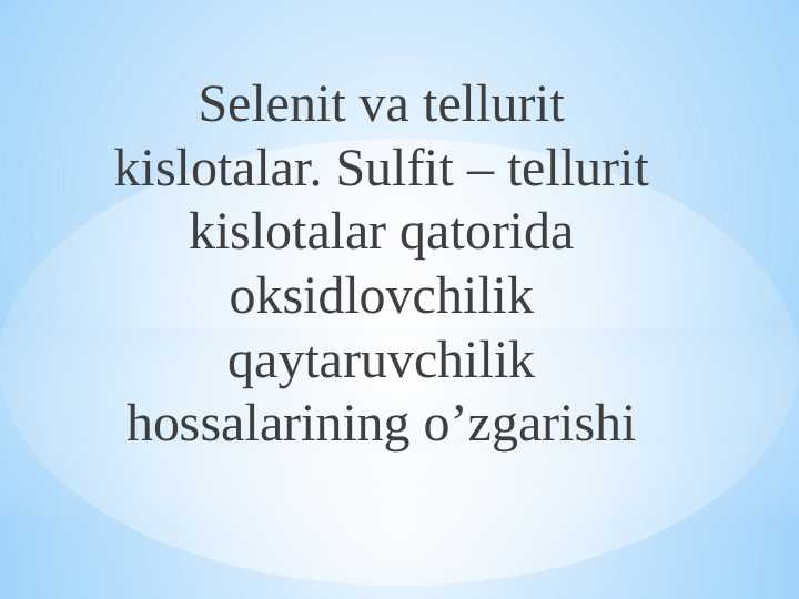 Selenit va tellurit kislotalar. Sulfit – tellurit kislotalar qatorida oksidlovchilik qaytaruvchilik hossalarining o’zgarishi