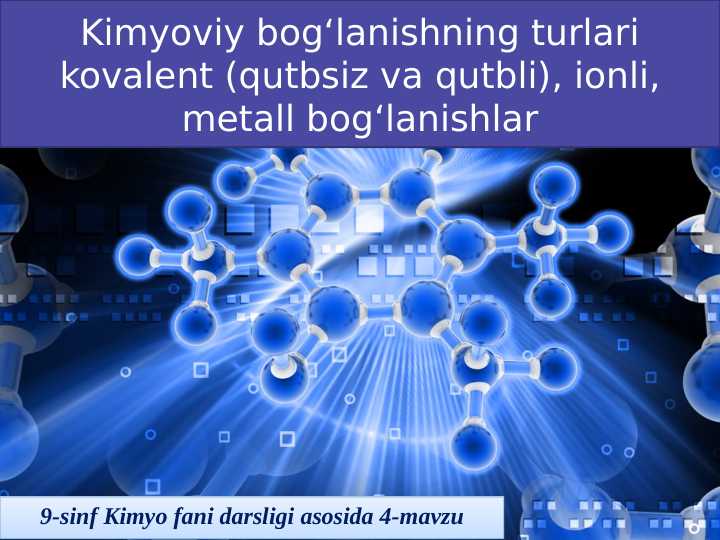 Kimyoviy bog‘lanishning turlari kovalent (qutbsiz va qutbli), ionli, metall bog‘lanishlar