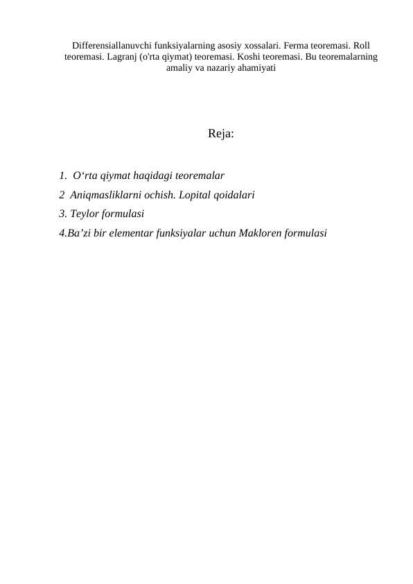 Differensiallanuvchi funksiyalarning asosiy xossalari. Ferma teoremasi. Roll teoremasi. Lagranj (o'rta qiymat) teoremasi. Koshi teoremasi. Bu teoremalarning amaliy va nazariy ahamiyati