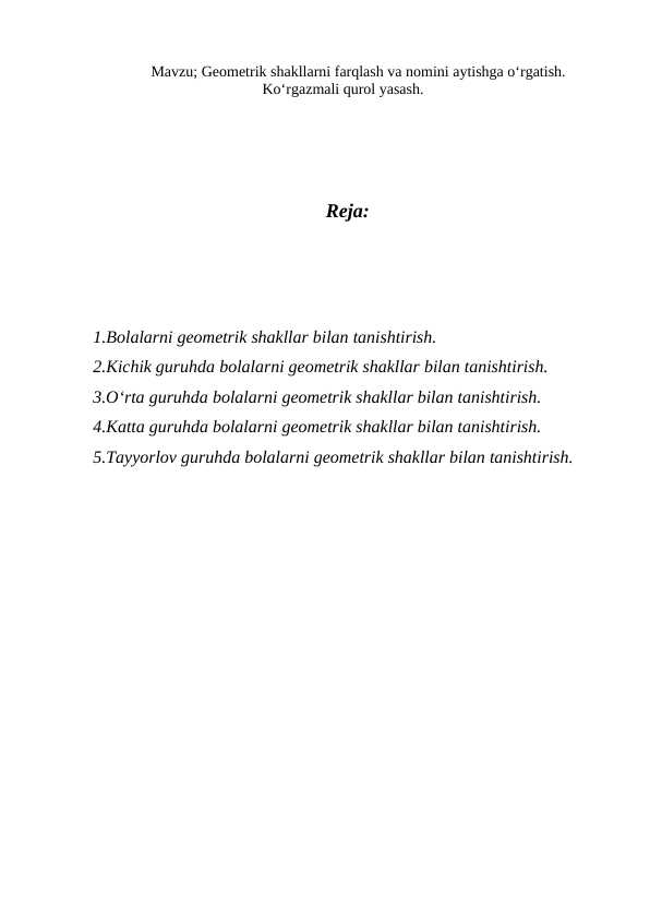 Geometrik shakllarni farqlash va nomini aytishga o‘rgatish. Ko‘rgazmali qurol yasash.