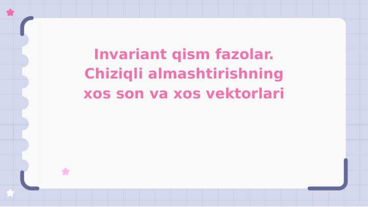 Invariant qism fazolar. Chiziqli almashtirishning xos son va xos vektorlari