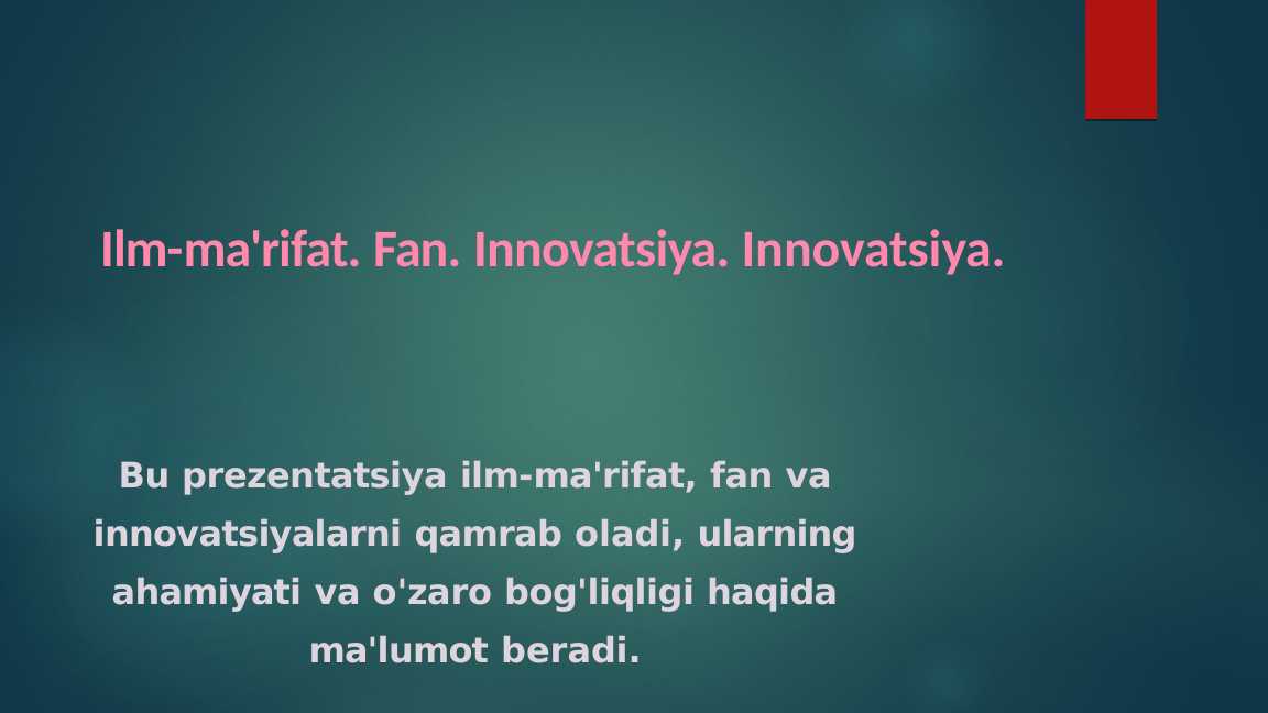 Ilm-ma'rifat. Fan. Innovatsiya. Innovatsiya.