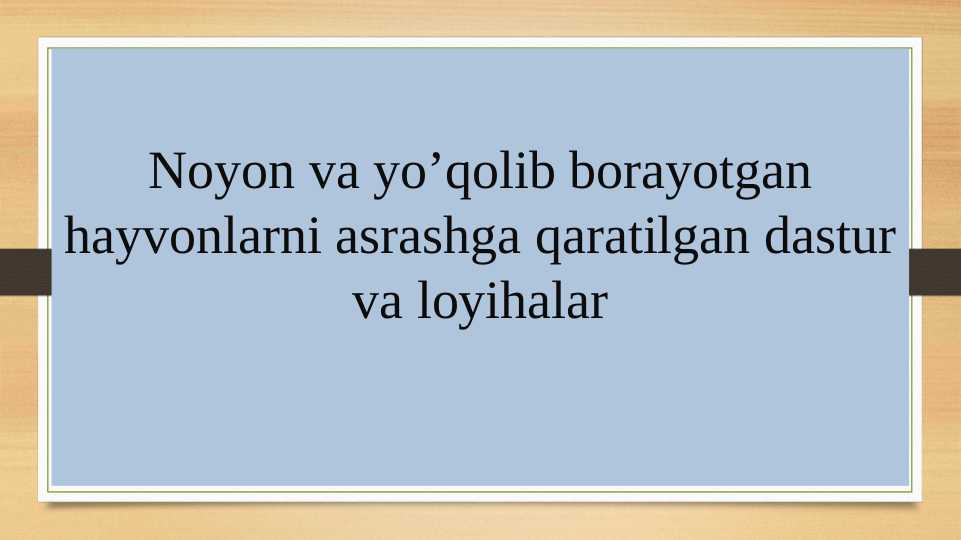 Noyob va yo’qolib borayotgan hayvonlarni asrashga qaratilgan dastur va loyihalar.