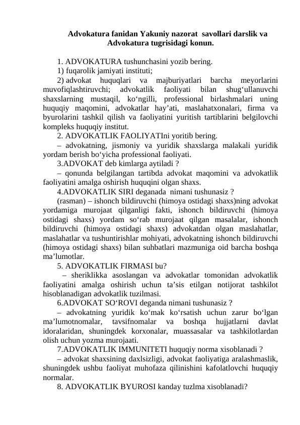 Advokatura fanidan Yakuniy nazorat  savollari darslik va Advokatura tugrisidagi konun.