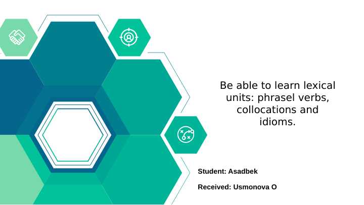 Be able to learn lexical units: phrasel verbs, collocations and idioms.