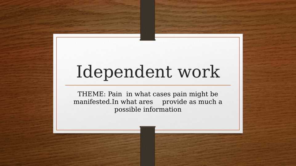 Pain  in what cases pain might be manifested.In what ares provide as much a possible information