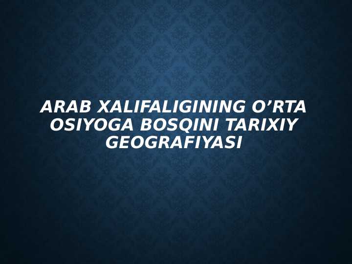 Arab xalifaligining o’rta osiyoga bosqini tarixiy geografiyasi