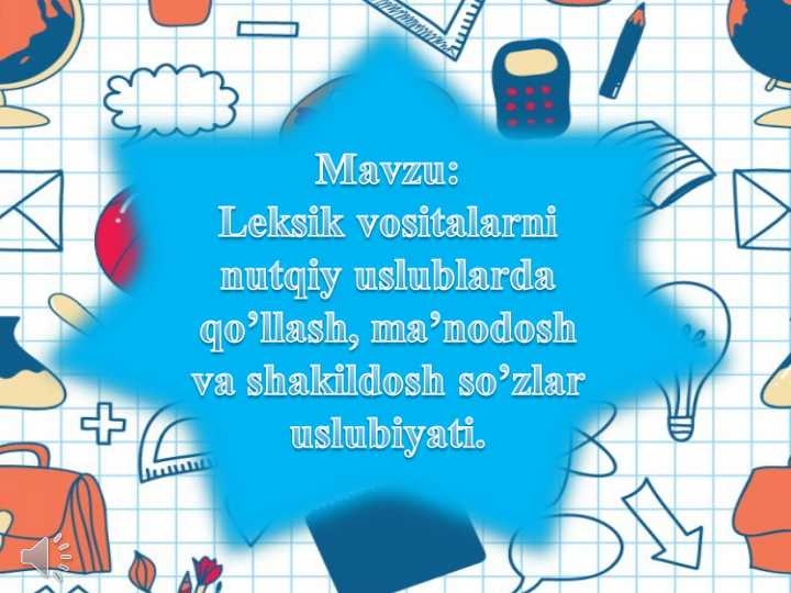 Leksik vositalarni nutqiy uslublarda qo’llash, ma’nodosh va shakildosh so’zlar uslubiyati.