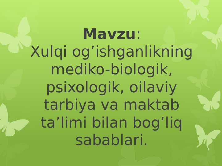 Xulqi og’ishganlikning mediko-biologik, psixologik, oilaviy tarbiya va maktab ta’limi bilan bog’liq sabablari.