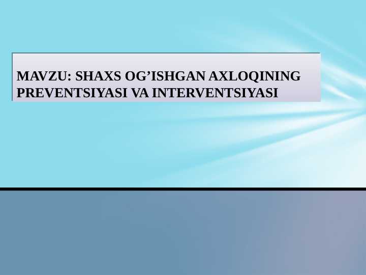 SHAXS OG’ISHGAN AXLOQININGPREVENTSIYASI VA INTERVENTSIYASI
