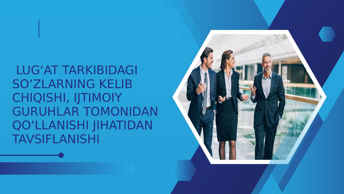 LUG‘AT TARKIBIDAGI SO‘ZLARNING KELIB CHIQISHI, IJTIMOIY GURUHLAR TOMONIDAN QO‘LLANISHI JIHATIDAN TAVSIFLANISHI