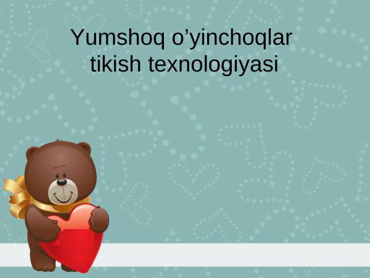 Yumshoq o’yinchoqlar  tikish texnologiyasi