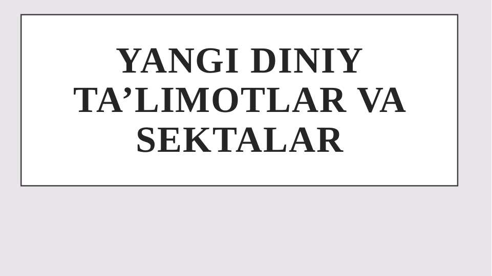 YANGI DINIY TA’LIMOTLAR VA SEKTALAR