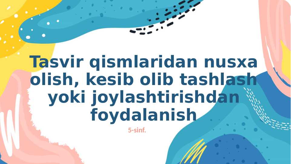 Tasvir qismlaridan nusxa olish, kesib olib tashlash yoki joylashtirishdan foydalanish 5-sinf