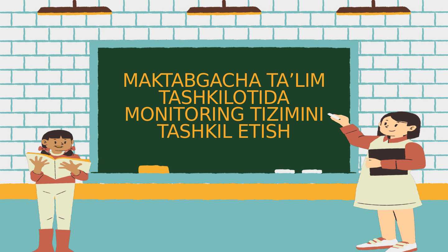 MAKTABGACHA TA LIM TASHKILOTIDA MONITORING TIZIMINI TASHKIL ETISH
