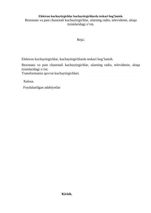 Elektron kuchaytirgichlar kuchaytirgichlarda teskari bog’lanish. Rezonans va past chastotali kuchaytirgichlar, ularning radio, televidenie, aloqa tizimlaridagi o’rni.