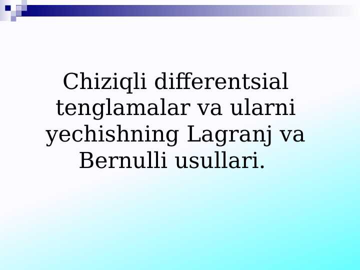 Chiziqli differentsial tenglamalar va ularni yechishning Lagranj va Bernulli usullari.