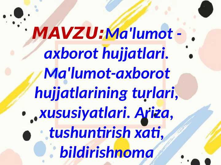 Maʼlumot - axborot hujjatlari. Maʼlumot -axborot hujjatlarining turlari, xususiyatlari. Ariza, tushuntirish xati , bildirishnoma