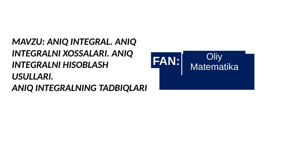 ANIQ INTЕGRAL. ANIQ  INTEGRALNI XOSSALARI. ANIQ INTEGRALNI HISOBLASH USULLARI. ANIQ INTEGRAL TADBIQLARI