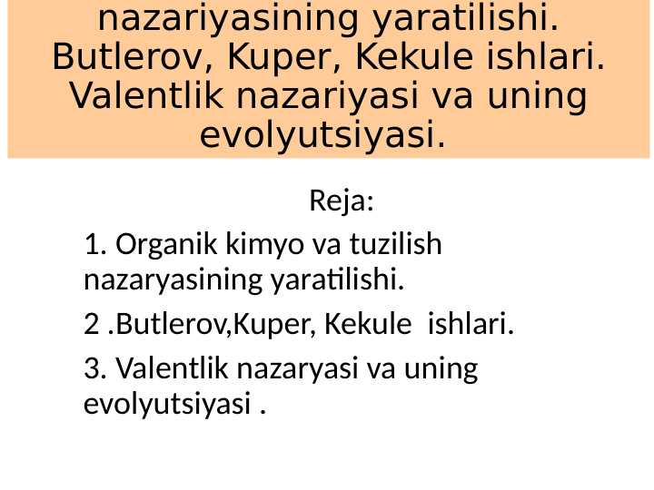 Organik kimyo va tuzilish nazariyasining yaratilishi. Butlerov, Kuper, Kekule ishlari. Valentlik nazariyasi va uning evolyutsiyasi.