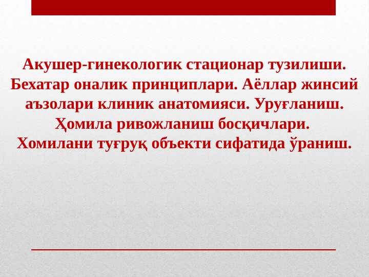 Akusher Ginekologik statsionar tuzilishi . Behatar onalik prinsiplari . Ayollar jinsiy azolari klinik anatomiyasi . Urug`lanish . Homila rivojlanishi bosqichlari . Xomilani tug`ruq obekti sifatida o`rganish