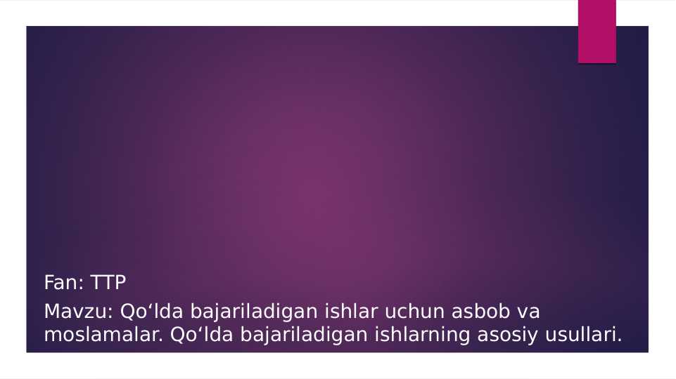 Qo‘lda bajariladigan ishlar uchun asbob va moslamalar. Qo‘lda bajariladigan ishlarning asosiy usullari.
