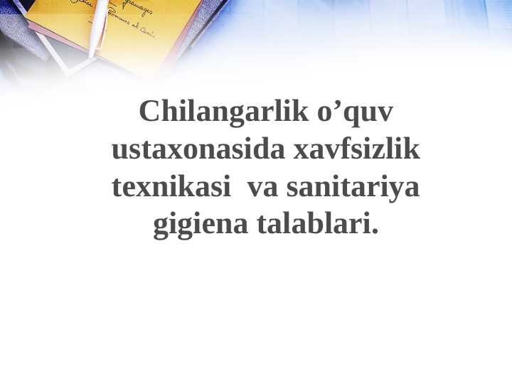 Chilangarlik o’quv ustaxonasida xavfsizlik texnikasi  va sanitariya gigiena talablari
