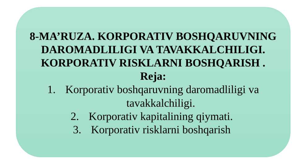 KORPORATIV BOSHQARUVNING DAROMADLILIGI VA TAVAKKALCHILIGI. KORPORATIV RISKLARNI BOSHQARISH .