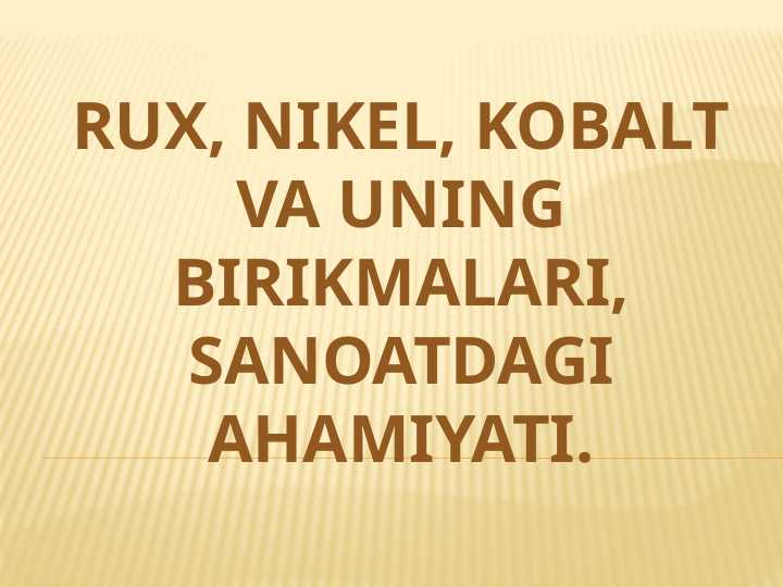 Rux, nikel, kobalt va uning birikmalari,sanoatdagi ahamiyati.