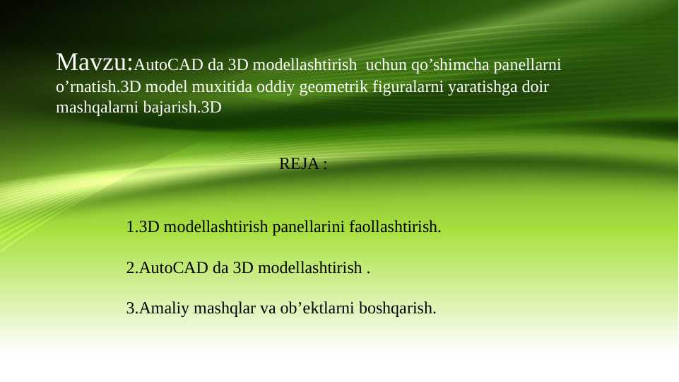 AutoCAD da 3D modellashtirish uchun qo’shimcha panellarni o’rnatish.3D model muxitida oddiy geometrik figuralarni yaratishga doir mashqalarni bajarish.3D