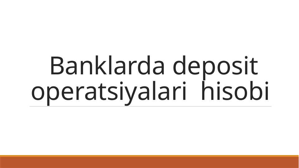 Banklarda deposit operatsiyalari  hisobi