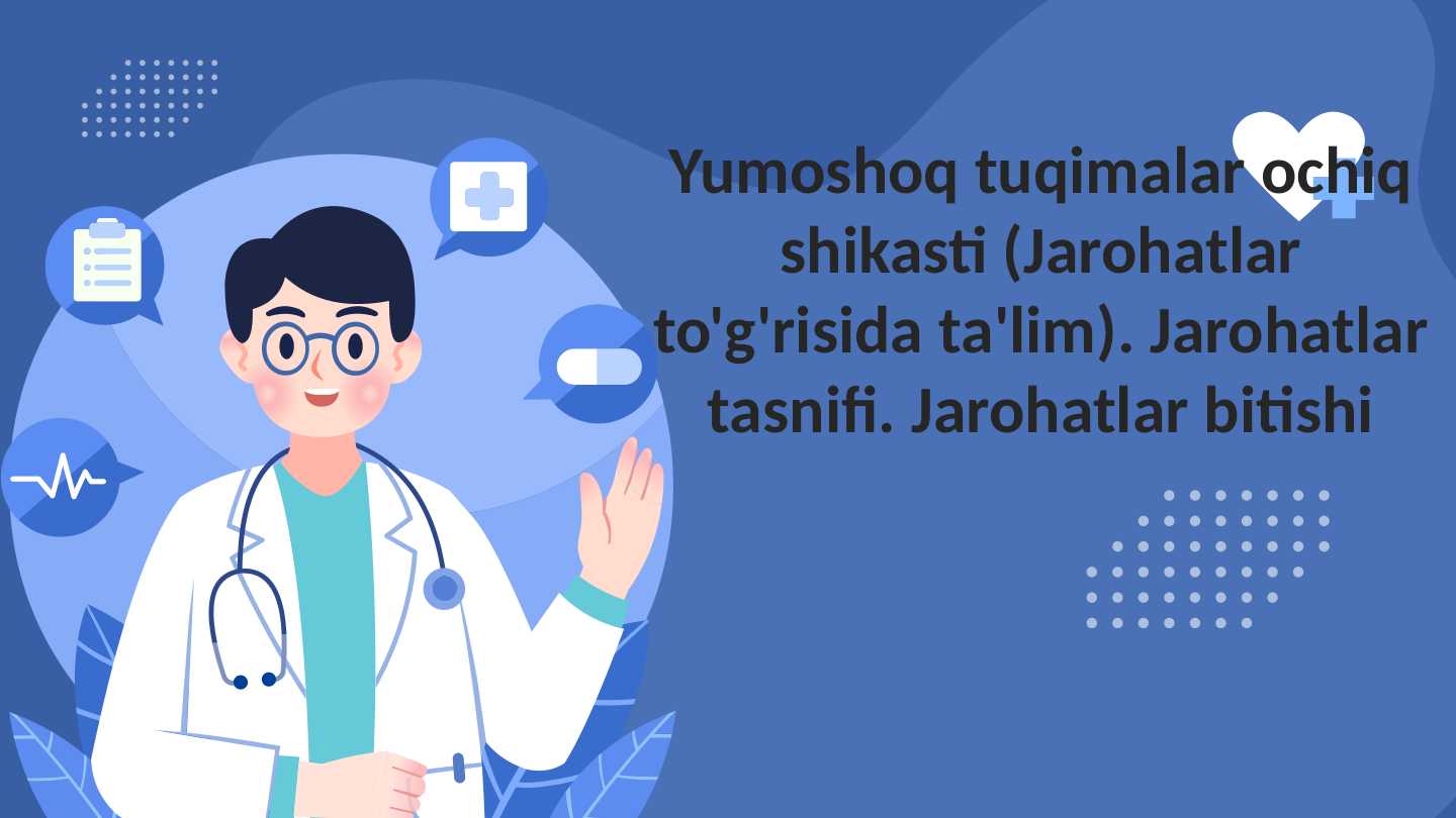 Yumoshoq tuqimalar ochiq shikasti (Jarohatlar to'g'risida ta'lim). Jarohatlar tasnifi. Jarohatlar bitishi